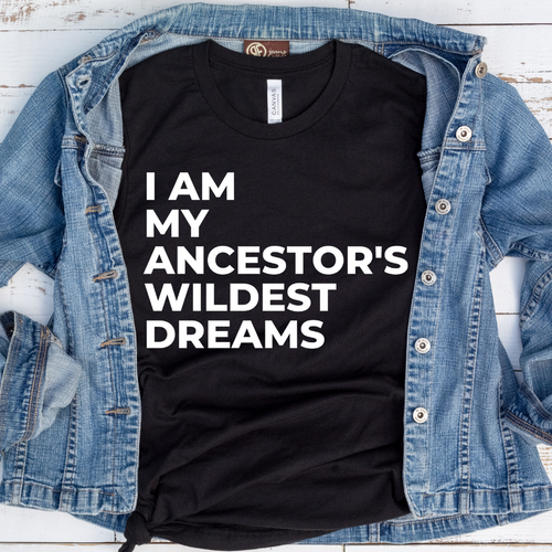 Ancestors Wildest Dreams T-Shirt